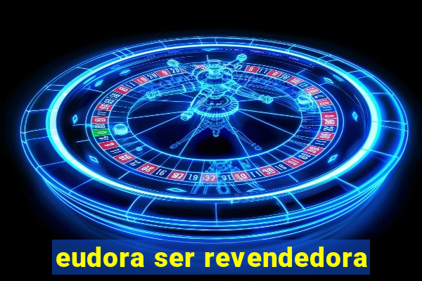 eudora ser revendedora